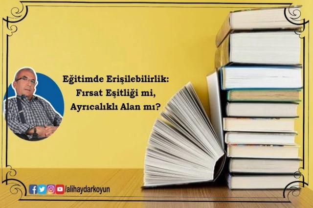 Eğitimde Erişilebilirlik: Fırsat Eşitliği mi, Ayrıcalıklı Alan mı?