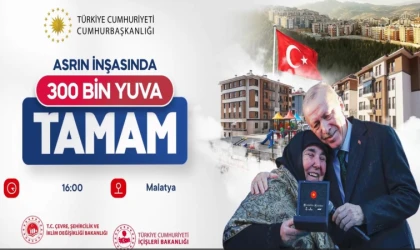 Cumhurbaşkanı Erdoğan Malatya’da 300 Bininci Konutu Teslim Edecek